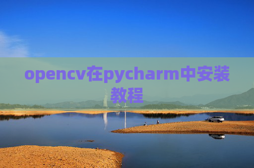 opencv在pycharm中安装教程 opencv在pycharm中安装教程